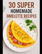 30 Super Homemade Omelette Recipes