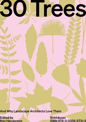 30 Trees: And Why Landscape Architects Love Them - Henderson, Ron (Editor)