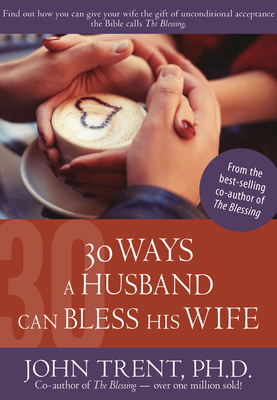 30 Ways a Husband Can Bless His Wife - Trent, John, Dr.