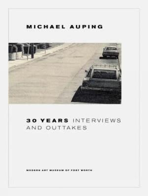 30 Years: Interviews and Outtakes - Auping, Michael