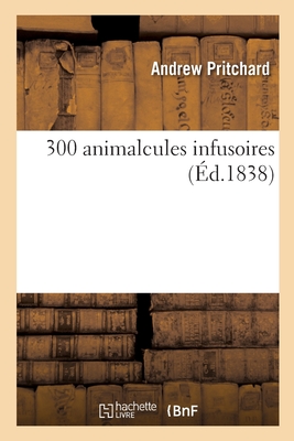 300 Animalcules Infusoires - Pritchard, Andrew, and Chevalier, Charles