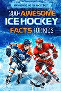 300+ Awesome Ice Hockey Facts for Kids: Mind-blowing and Fun Hockey Facts: Amazing Facts for Hockey Lovers