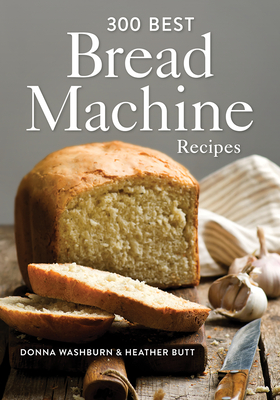 300 Best Bread Machine Recipes - Washburn, Donna, and Butt, Heather