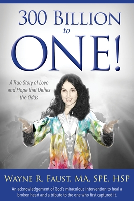 300 Billion to One: A True Story of Love and Hope That Defies the Odds - Faust, Wayne