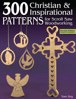300 Christian & Inspirational Patterns for Scroll Saw Woodworking, 2nd Edition Revised and Expanded - Zieg, Tom
