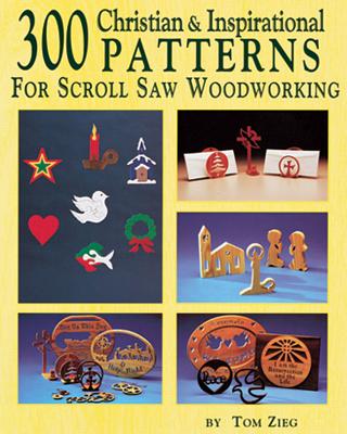 300 Christian & Inspirational Patterns*: For Scroll Saw Woodworking - Zieg, Tom, and Zieg, Thomas L