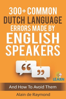300+ common Dutch language errors made by English speakers and how to avoid them - de Raymond, Alain