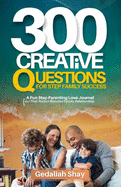 300 Creative Questions for Step Family Success: A Fun Step Parenting Love Journal for that Perfect Blended Family Relationship