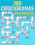 300 Crucigramas Matemticos: Suma, Resta, Multiplicaci?n y Divisi?n Desaf?os de Criss Cross para Nios y Adultos