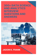 300+ Data Science and Analytics Interview Questions and Answers: Crack the Code: Excel, SQL, Power BI, and More for Data Interview Success