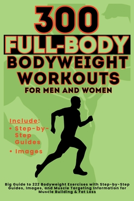 300 Full-Body Body Weight Workouts Book for Men and Women: Big Guide to 300 Bodyweight Exercises with Step-by-Step Guides, Images, and Muscle Targeting Information for Muscle Building & Fat Loss - Vasquez, and Publishing, Be Bull
