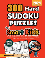 300 Hard Sudoku Puzzles for Smart Kids: A Collection of Very Difficult Sudoku Challenges with Solutions