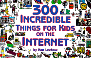 300 Incredible Things for Kids on the Internet - Leebow, Ken (Introduction by), and Joffe, Paul (Editor)