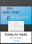 300 + Large Print Word Search: Puzzles for Adults with Solutions.