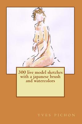 300 live model sketches with a japanese brush and watercolors - Pichon, Yves Fc