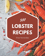 300 Lobster Recipes: Home Cooking Made Easy with Lobster Cookbook!