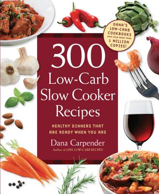 300 Low-Carb Slow Cooker Recipes: Healthy Dinners That are Ready When You are - Carpender, Dana