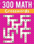 300 Math CrossWords: Addition, Subtraction, Multiplication, and Division Math CrossWords Grade 3 and Above, Age +8