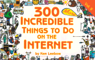 300 More Incredible Things to Do on the Internet