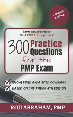 300 Practice Questions for the PMP Exam: A PMP Exam Question Bank - Abraham, Roji