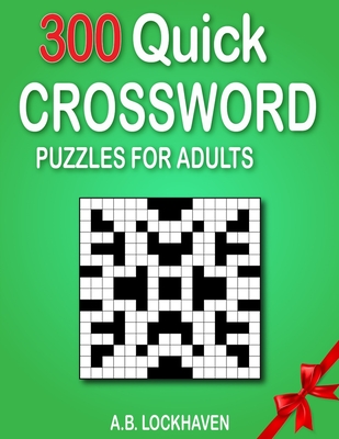 300 Quick Crossword Puzzles for Adults - Lockhaven, A B, and Lockhaven, Grace (Contributions by)