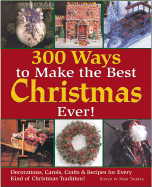 300 Ways to Make the Best Christmas Ever!: Decorations, Carols, Crafts & Recipes for Every Kind of Christmas Tradition - Gilchrist, Paige, and Morgan, Aaron, and Dierks, Leslie