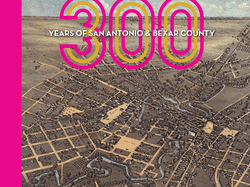 300 Years of San Antonio and Bexar County