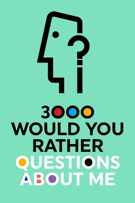 3000 Would You Rather Questions About Me: Which Would You Choose Question Game Book - Questions about Me