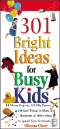 301 Bright Ideas for Busy Kids: 11 Messy Projects, 12 Silly Games, 10 Cool Things to Make and Hundreds of Other Ways to Spend Time Creatively