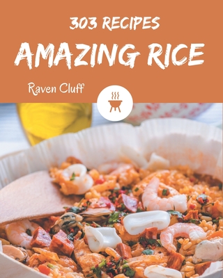 303 Amazing Rice Recipes: Best-ever Rice Cookbook for Beginners - Cluff, Raven