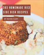 303 Homemade Rice Side Dish Recipes: Making More Memories in your Kitchen with Rice Side Dish Cookbook!