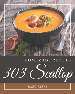 303 Homemade Scallop Recipes: Enjoy Everyday With Scallop Cookbook! - Parks, Mary