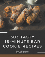 303 Tasty 15-Minute Bar Cookie Recipes: Best-ever 15-Minute Bar Cookie Cookbook for Beginners