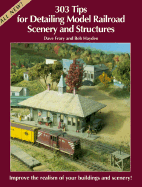303 Tips for Detailing Model Railroad Scenery and Structures - Frary, Dave, and Hayden, Bob