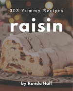 303 Yummy Raisin Recipes: From The Yummy Raisin Cookbook To The Table