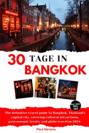 30tage in Bangkok 2024: Der ultimative Reisef?hrer f?r Bangkok, Thailands Hauptstadt, mit kulturellen Sehensw?rdigkeiten, gastronomischen Leckerbissen und Reisen um die Welt im Jahr 2024
