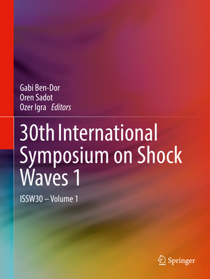 30th International Symposium on Shock Waves 1: Issw30 - Volume 1 - Ben-Dor, Gabi (Editor), and Sadot, Oren (Editor), and Igra, Ozer (Editor)