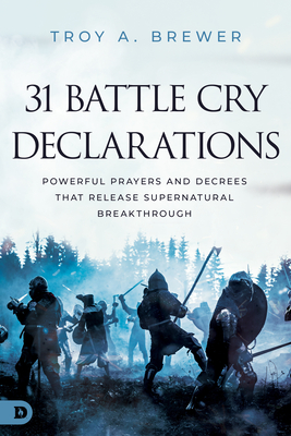 31 Battle Cry Declarations: Powerful Prayers and Decrees That Release Supernatural Breakthrough - Brewer, Troy