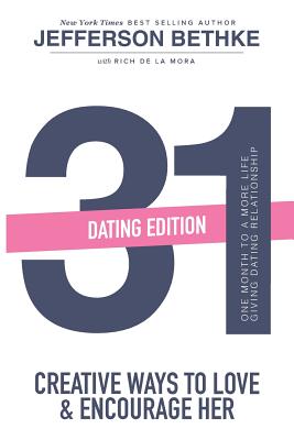 31 Creative Ways To Love & Encourage Her Dating Edition: One Month To a More Life Giving Relationship - Bethke, Jefferson