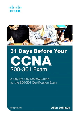 31 Days Before Your CCNA Exam: A Day-By-Day Review Guide for the CCNA 200-301 Certification Exam - Johnson, Allan