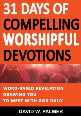 31 Days of Compelling Worshipful Devotions - Palmer, David W