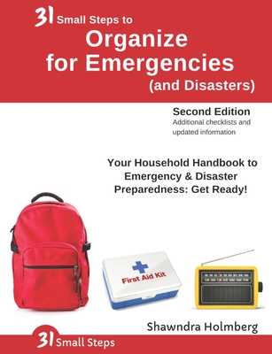 31 Small Steps to Organize for Emergencies (and Disasters): Your Household Handbook for Emergency & Disaster Preparedness: Get Ready! (2nd Edition) - Holmberg, Shawndra