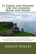 31 Verses and Prayers for the Anxious Mind and Heart: A Hope-filled and Healing Devotional for Those Who Struggle with Anxiety and/or Depression