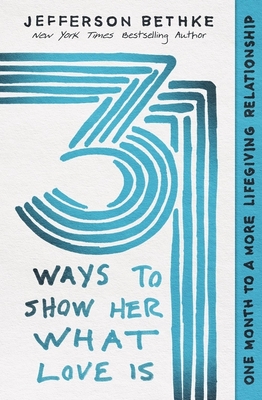 31 Ways to Show Her What Love Is: One Month to a More Lifegiving Relationship - Bethke, Jefferson, and Bethke, Alyssa