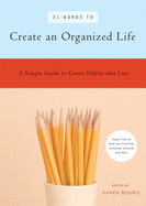 31 Words to Create an Organized Life: A Simple Guide to Create Habits That Last a Expert Tips to Help You Prioritize, Schedule, Simplify, and More