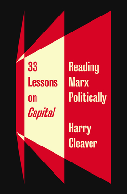 33 Lessons on Capital: Reading Marx Politically - Cleaver, Harry