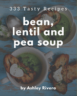 333 Tasty Bean, Lentil and Pea Soup Recipes: A Bean, Lentil and Pea Soup Cookbook for All Generation