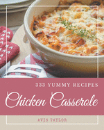 333 Yummy Chicken Casserole Recipes: The Yummy Chicken Casserole Cookbook for All Things Sweet and Wonderful!