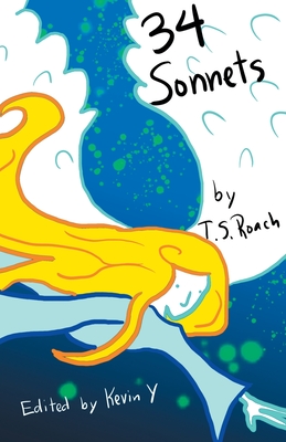 34 Sonnets - Roach, T S, and Y, Kevin (Editor), and Rogers, Sarah Lyn (Foreword by)