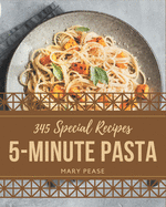 345 Special 5-Minute Pasta Recipes: A 5-Minute Pasta Cookbook for Effortless Meals